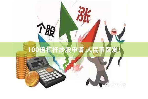 100倍杠杆炒股申请 人民币突发！