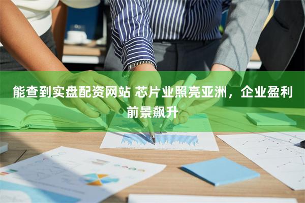 能查到实盘配资网站 芯片业照亮亚洲，企业盈利前景飙升