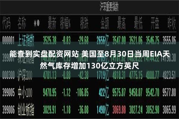能查到实盘配资网站 美国至8月30日当周EIA天然气库存增加130亿立方英尺