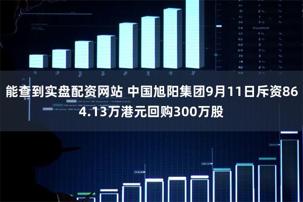 能查到实盘配资网站 中国旭阳集团9月11日斥资864.13万港元回购300万股