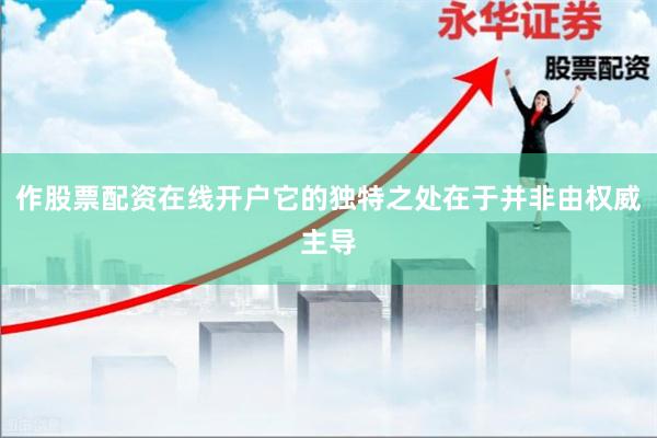 作股票配资在线开户它的独特之处在于并非由权威主导